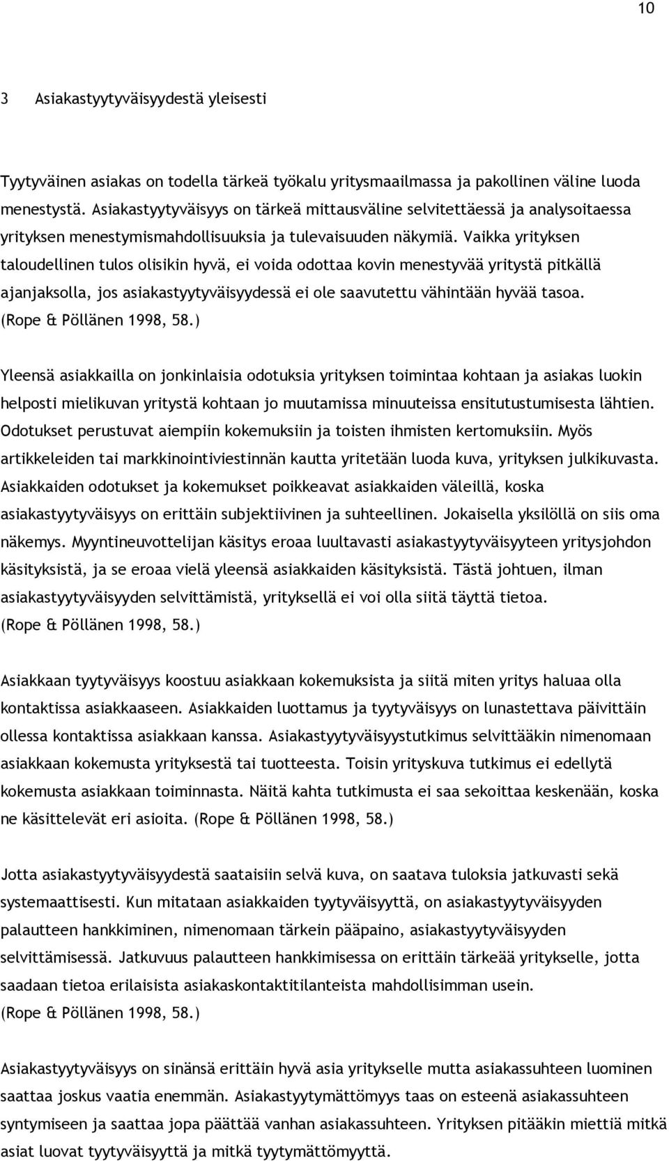 Vaikka yrityksen taloudellinen tulos olisikin hyvä, ei voida odottaa kovin menestyvää yritystä pitkällä ajanjaksolla, jos asiakastyytyväisyydessä ei ole saavutettu vähintään hyvää tasoa.