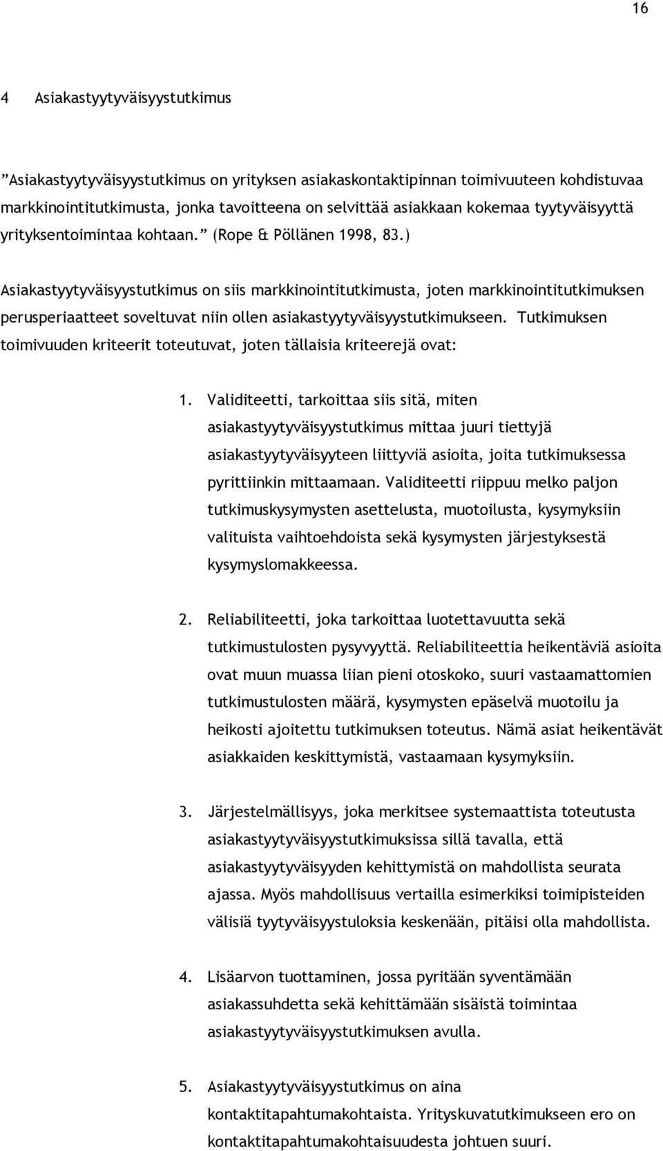 ) Asiakastyytyväisyystutkimus on siis markkinointitutkimusta, joten markkinointitutkimuksen perusperiaatteet soveltuvat niin ollen asiakastyytyväisyystutkimukseen.