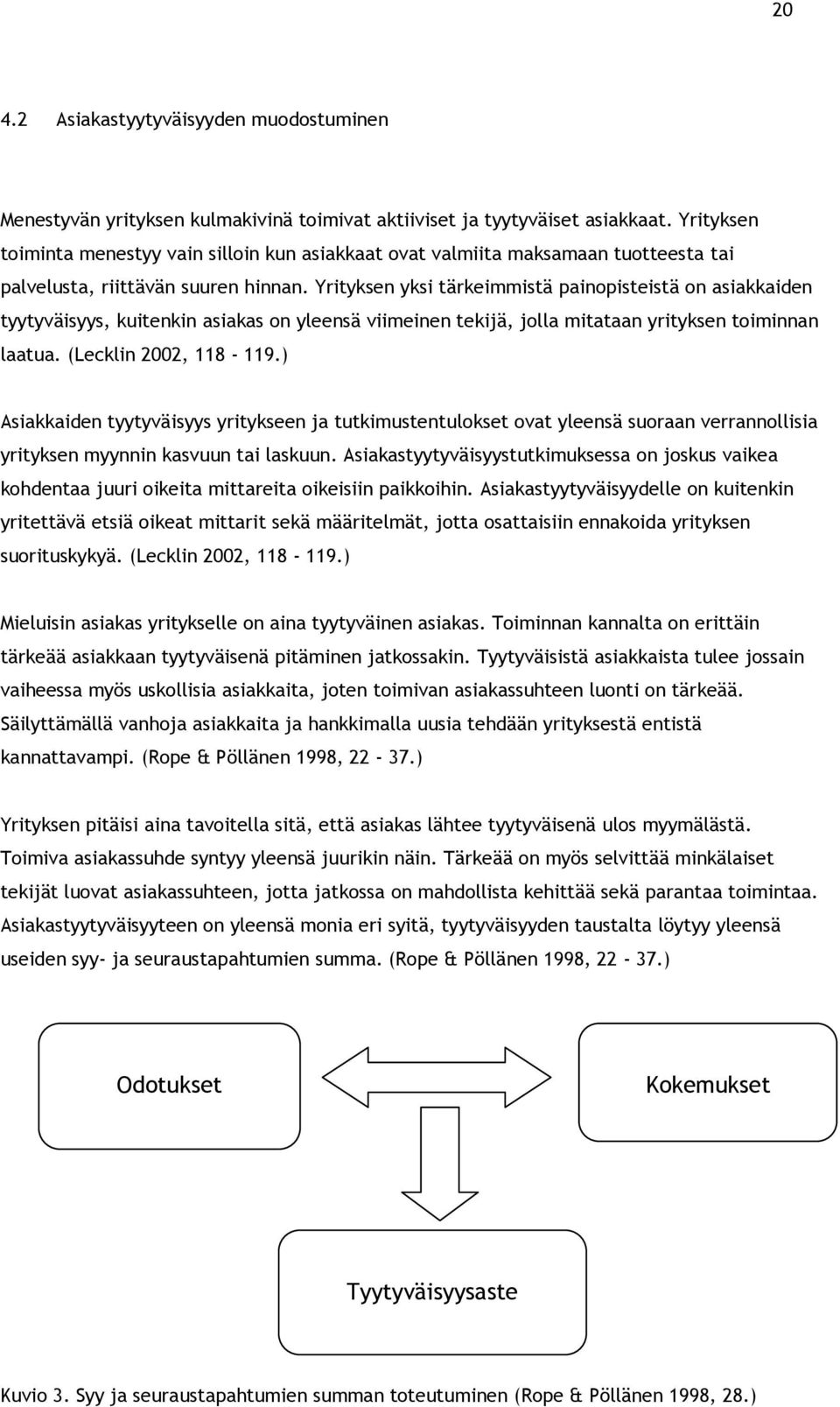 Yrityksen yksi tärkeimmistä painopisteistä on asiakkaiden tyytyväisyys, kuitenkin asiakas on yleensä viimeinen tekijä, jolla mitataan yrityksen toiminnan laatua. (Lecklin 2002, 118-119.