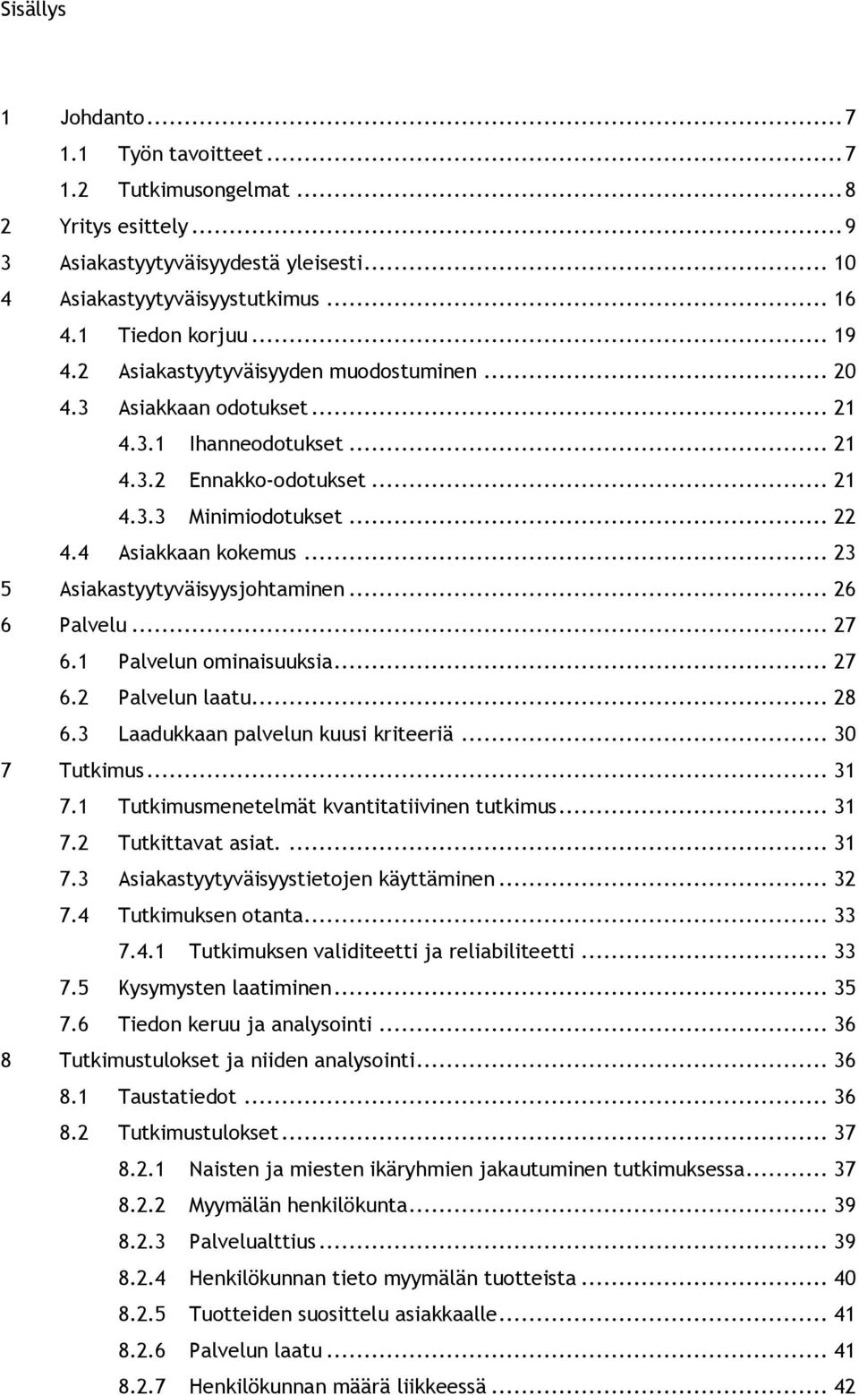 .. 23 5 Asiakastyytyväisyysjohtaminen... 26 6 Palvelu... 27 6.1 Palvelun ominaisuuksia... 27 6.2 Palvelun laatu... 28 6.3 Laadukkaan palvelun kuusi kriteeriä... 30 7 Tutkimus... 31 7.