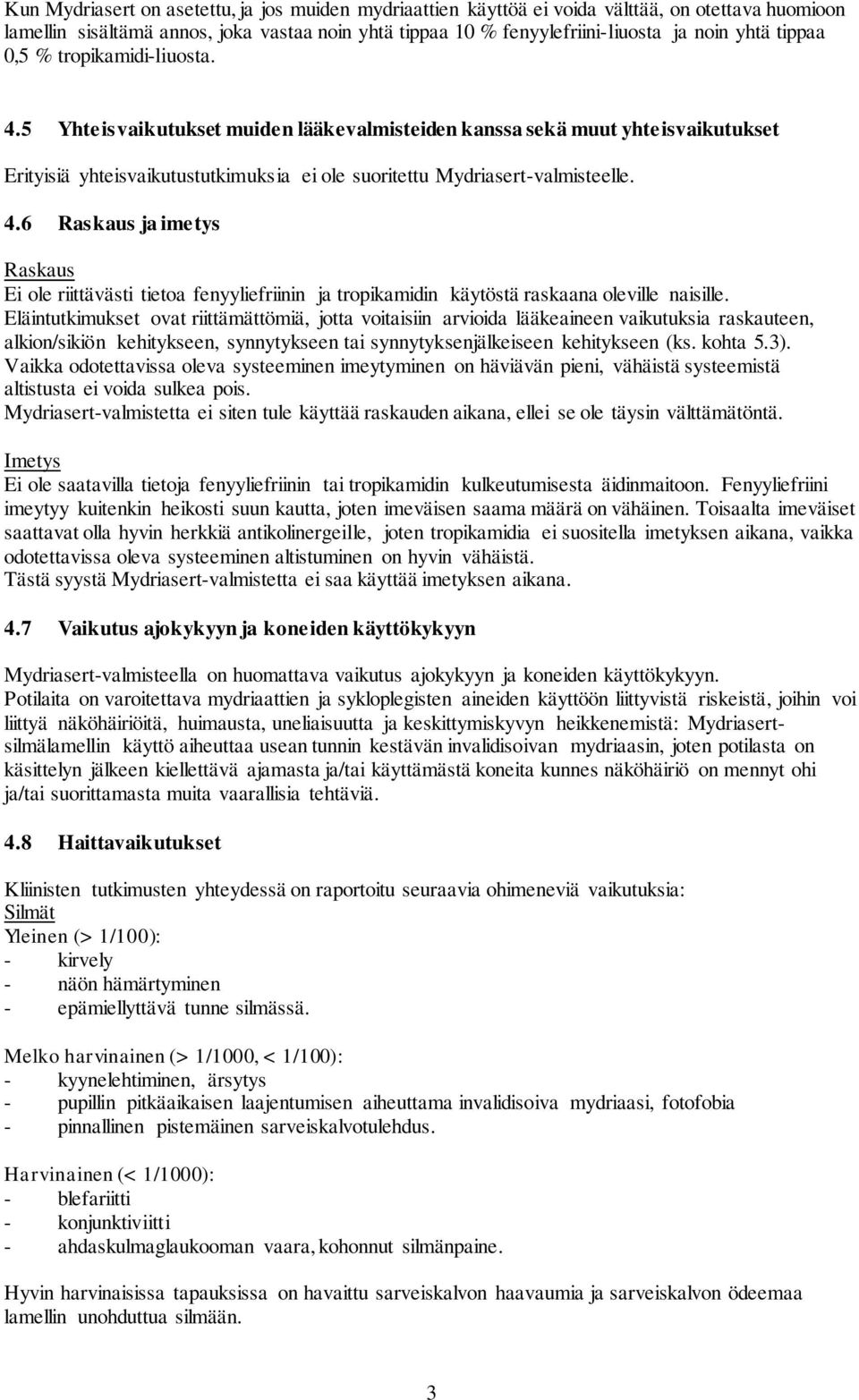 Eläintutkimukset ovat riittämättömiä, jotta voitaisiin arvioida lääkeaineen vaikutuksia raskauteen, alkion/sikiön kehitykseen, synnytykseen tai synnytyksenjälkeiseen kehitykseen (ks. kohta 5.3).