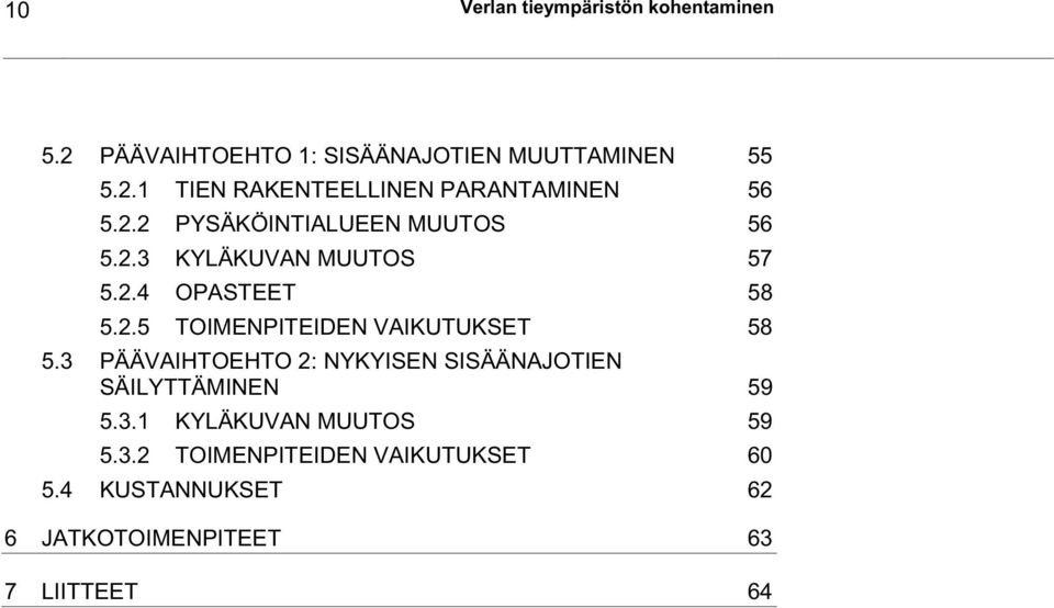 3 PÄÄVAIHTOEHTO 2: NYKYISEN SISÄÄNAJOTIEN SÄILYTTÄMINEN 59 5.3.1 KYLÄKUVAN MUUTOS 59 5.3.2 TOIMENPITEIDEN VAIKUTUKSET 60 5.