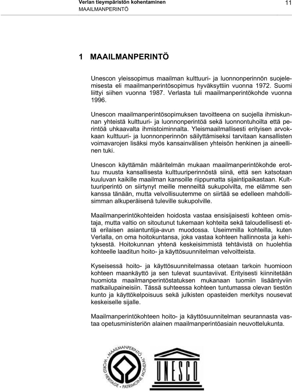 Unescon maailmanperintösopimuksen tavoitteena on suojella ihmiskunnan yhteistä kulttuuri- ja luonnonperintöä sekä luonnontuhoilta että perintöä uhkaavalta ihmistoiminnalta.