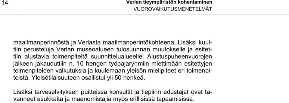 Alustuspuheenvuorojen jälkeen jakauduttiin n.