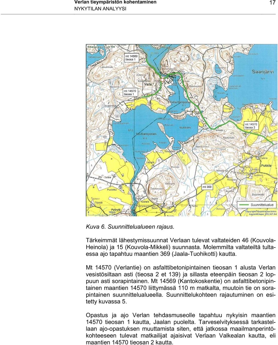 Mt 14570 (Verlantie) on asfalttibetonipintainen tieosan 1 alusta Verlan vesistösiltaan asti (tieosa 2 et 139) ja sillasta eteenpäin tieosan 2 loppuun asti sorapintainen.