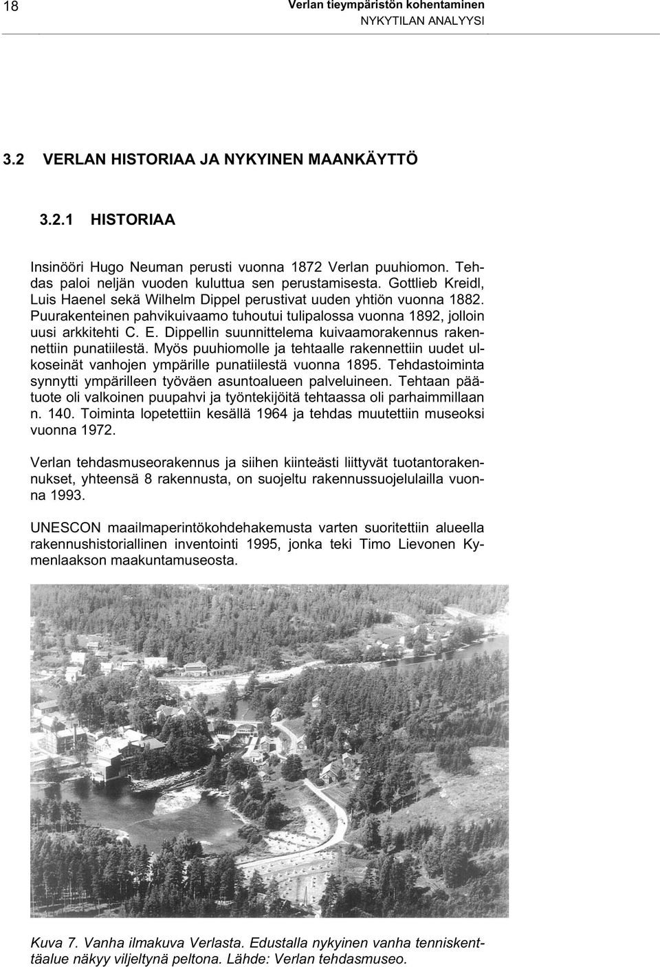 Puurakenteinen pahvikuivaamo tuhoutui tulipalossa vuonna 1892, jolloin uusi arkkitehti C. E. Dippellin suunnittelema kuivaamorakennus rakennettiin punatiilestä.