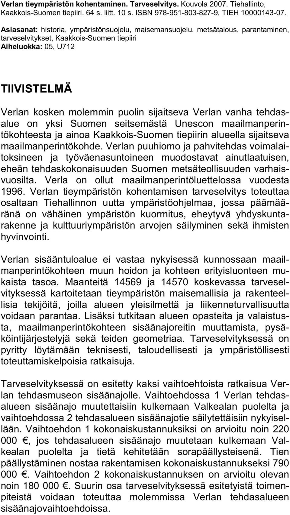 sijaitseva Verlan vanha tehdasalue on yksi Suomen seitsemästä Unescon maailmanperintökohteesta ja ainoa Kaakkois-Suomen tiepiirin alueella sijaitseva maailmanperintökohde.