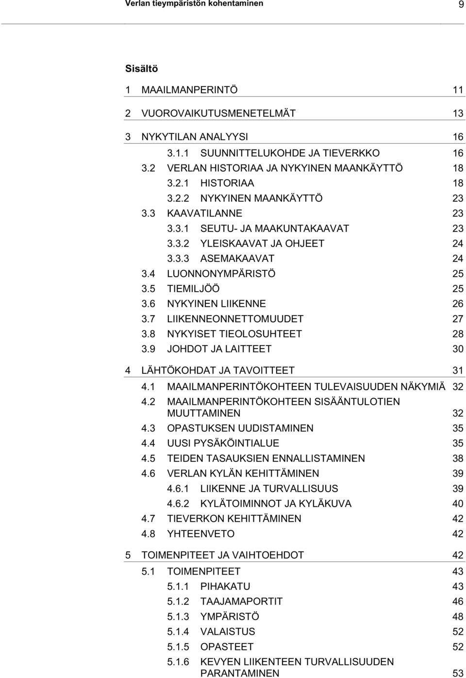 4 LUONNONYMPÄRISTÖ 25 3.5 TIEMILJÖÖ 25 3.6 NYKYINEN LIIKENNE 26 3.7 LIIKENNEONNETTOMUUDET 27 3.8 NYKYISET TIEOLOSUHTEET 28 3.9 JOHDOT JA LAITTEET 30 4 LÄHTÖKOHDAT JA TAVOITTEET 31 4.