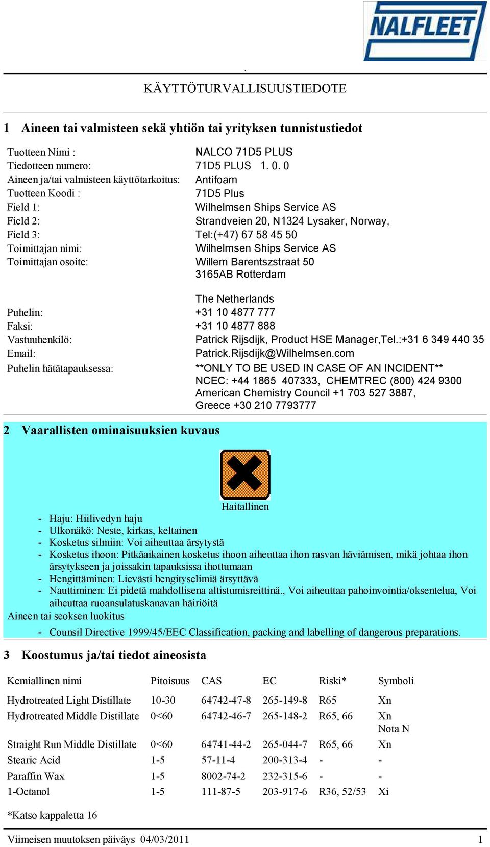 Toimittajan nimi: Wilhelmsen Ships Service AS Toimittajan osoite: Willem Barentszstraat 50 3165AB Rotterdam The Netherlands Puhelin: +31 10 4877 777 Faksi: +31 10 4877 888 Vastuuhenkilö: Patrick