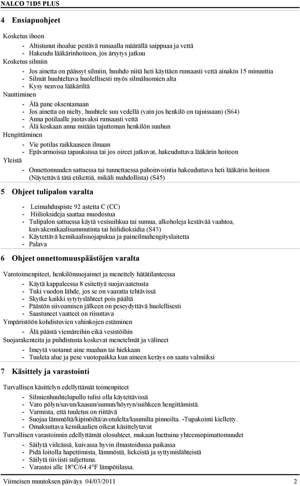 nielty, huuhtele suu vedellä (vain jos henkilö on tajuissaan) (S64) - Anna potilaalle juotavaksi runsaasti vettä - Älä koskaan anna mitään tajuttoman henkilön suuhun Hengittäminen - Vie potilas