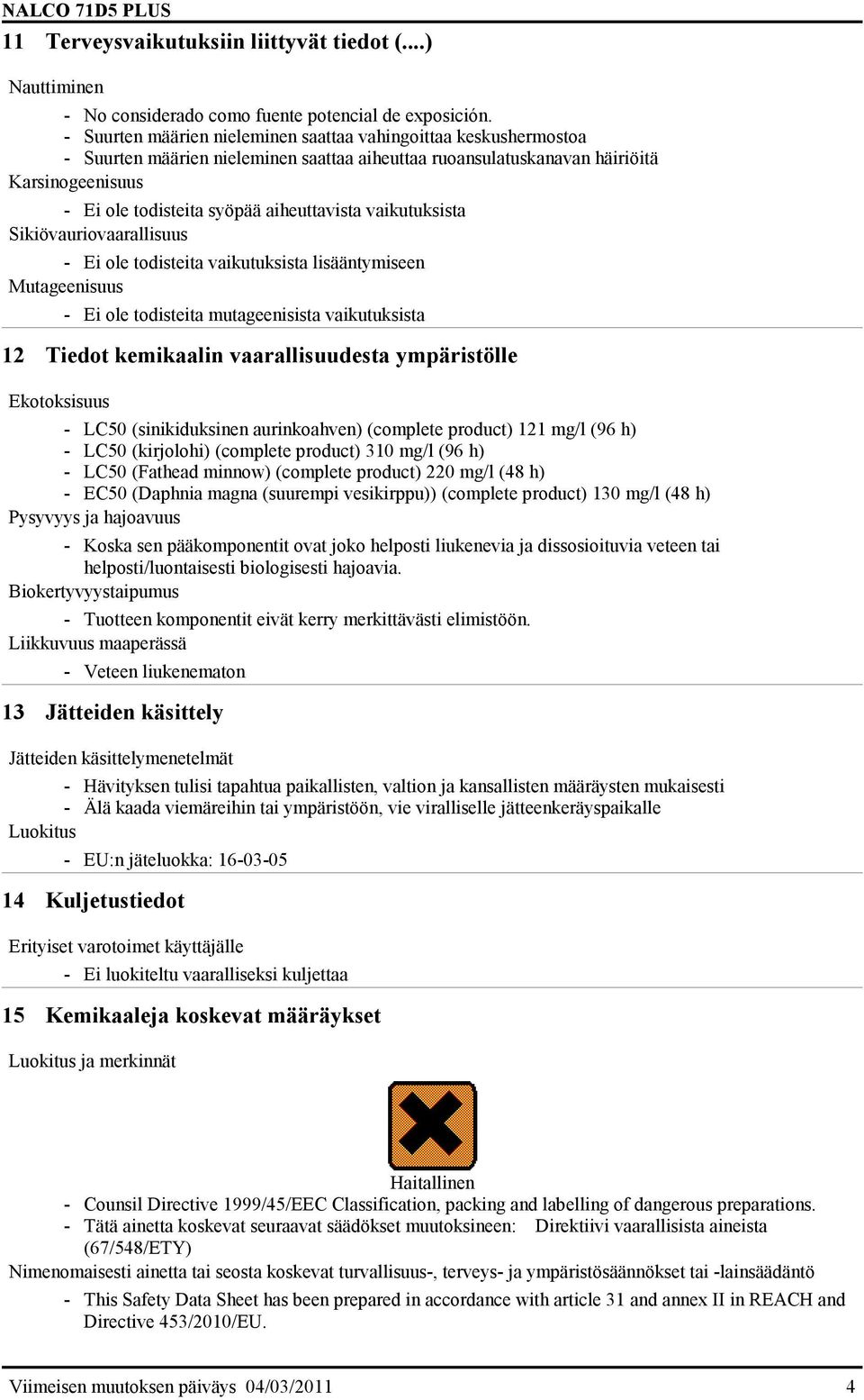 aiheuttavista vaikutuksista Sikiövauriovaarallisuus - Ei ole todisteita vaikutuksista lisääntymiseen Mutageenisuus - Ei ole todisteita mutageenisista vaikutuksista 12 Tiedot kemikaalin