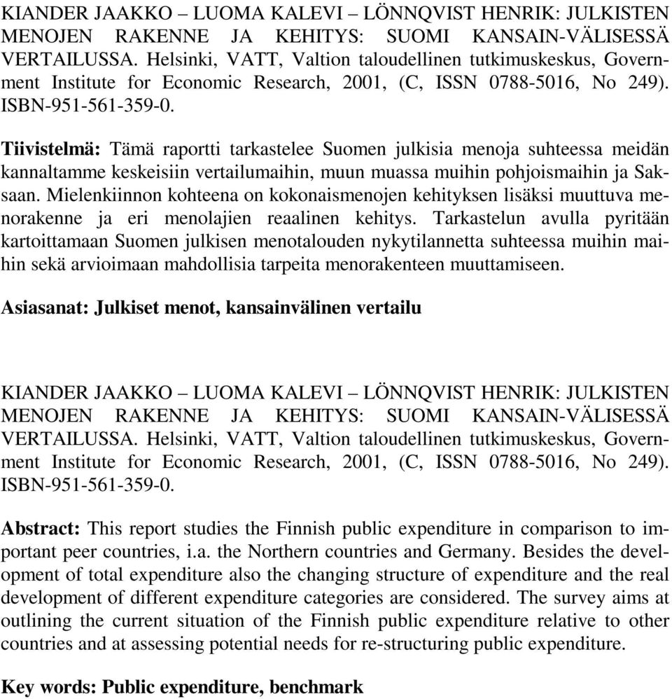 Tiivistelmä: Tämä raportti tarkastelee Suomen julkisia menoja suhteessa meidän kannaltamme keskeisiin vertailumaihin, muun muassa muihin pohjoismaihin ja Saksaan.