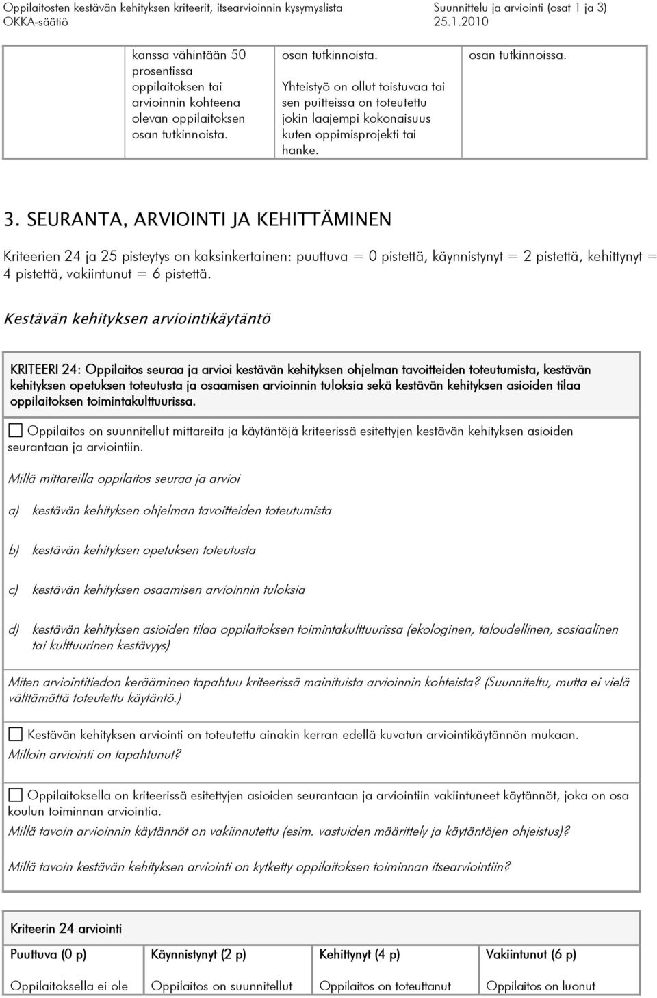 SEURANTA, ARVIOINTI JA KEHITTÄMINEN Kriteerien 24 ja 25 pisteytys on kaksinkertainen: puuttuva = istettä, käynnistynyt = istettä, kehittynyt = 4 pistettä, vakiintunut = 6 pistettä.