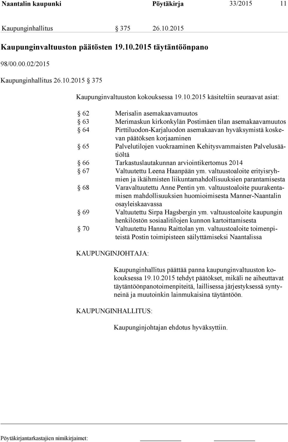 sen korjaaminen 65 Palvelutilojen vuokraaminen Kehitysvammaisten Pal ve lu säätiöl tä 66 Tarkastuslautakunnan arviointikertomus 2014 67 Valtuutettu Leena Haanpään ym.