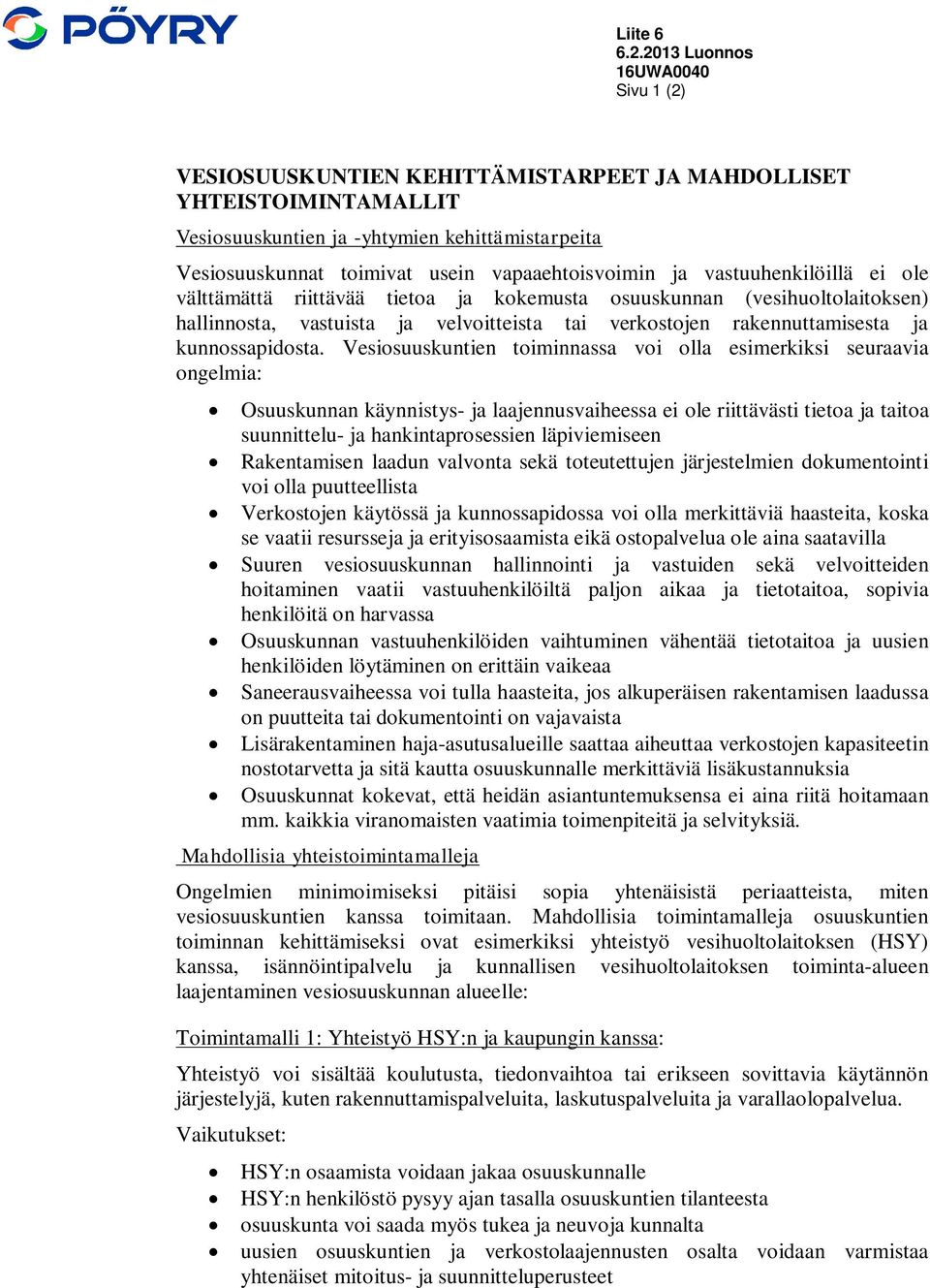 vapaaehtoisvoimin ja vastuuhenkilöillä ei ole välttämättä riittävää tietoa ja kokemusta osuuskunnan (vesihuoltolaitoksen) hallinnosta, vastuista ja velvoitteista tai verkostojen rakennuttamisesta ja