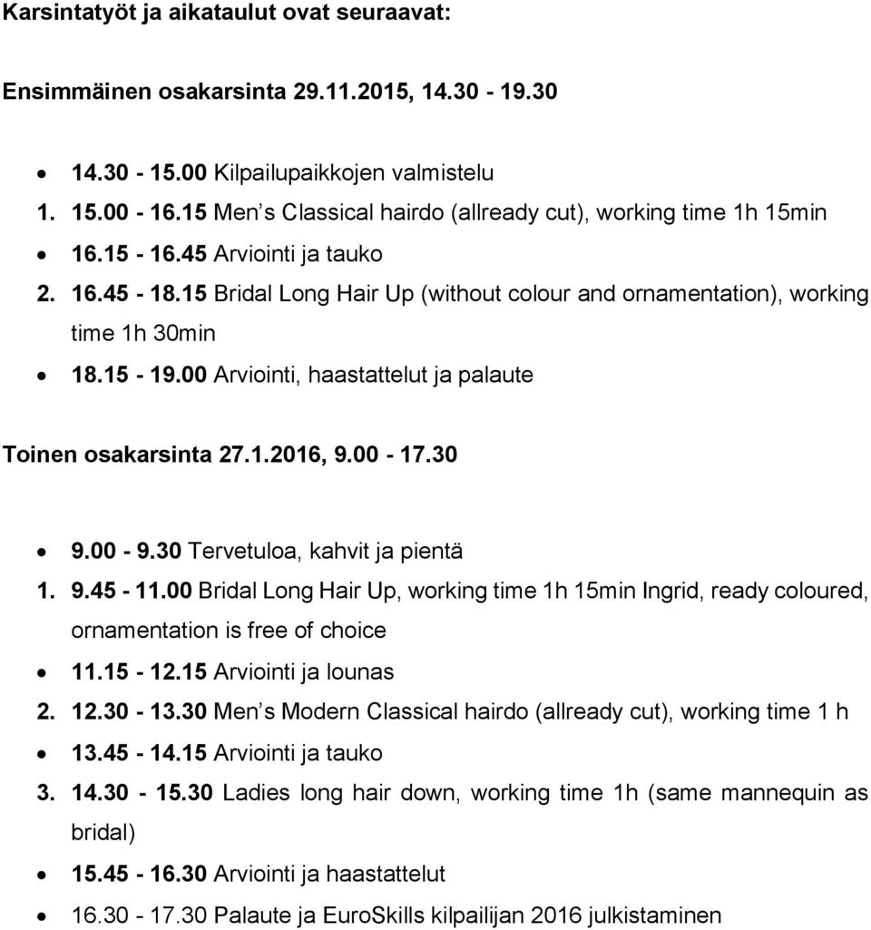 00 Arviointi, haastattelut ja palaute Toinen osakarsinta 27.1.2016, 9.00-17.30 9.00-9.30 Tervetuloa, kahvit ja pientä 1. 9.45-11.