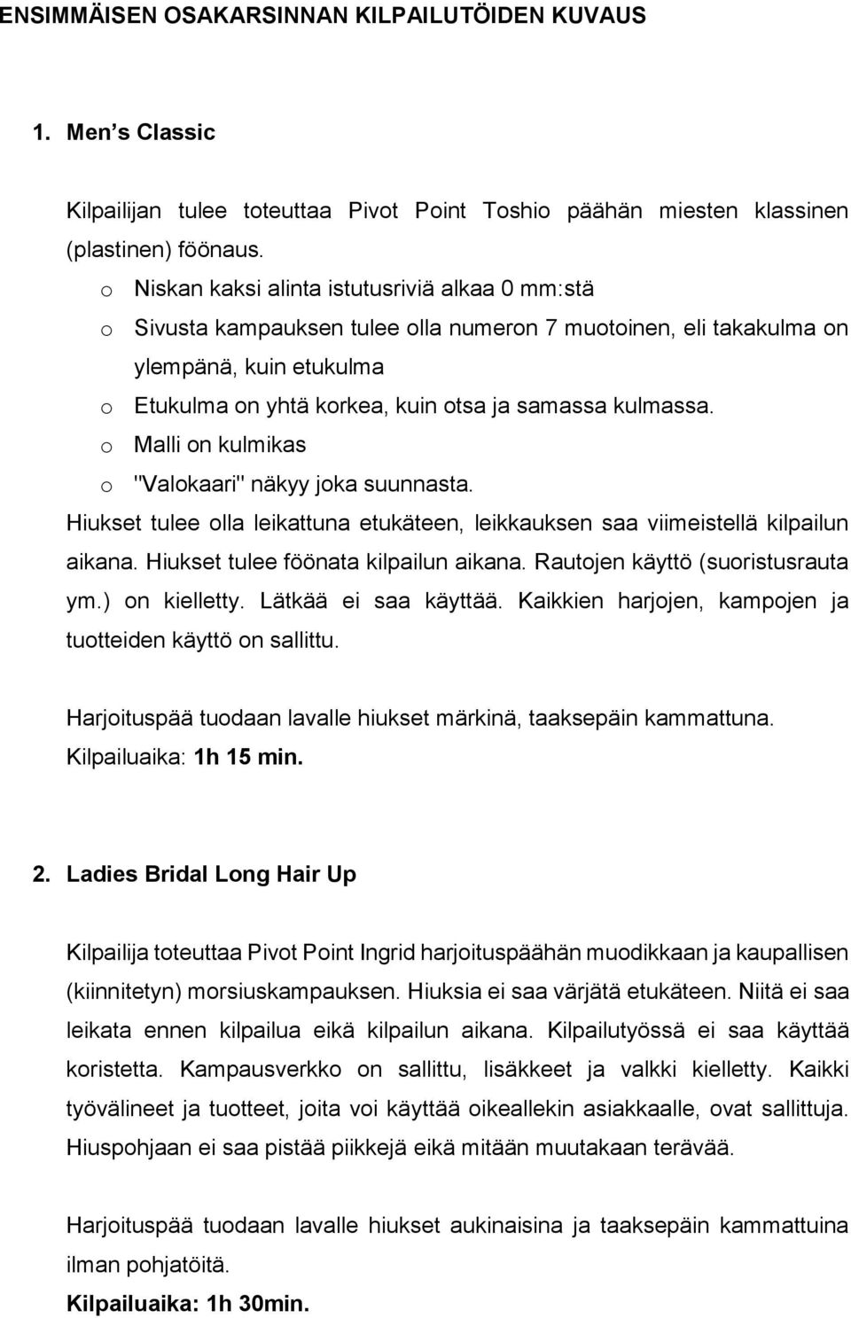 kulmassa. o Malli on kulmikas o "Valokaari" näkyy joka suunnasta. Hiukset tulee olla leikattuna etukäteen, leikkauksen saa viimeistellä kilpailun aikana. Hiukset tulee föönata kilpailun aikana.