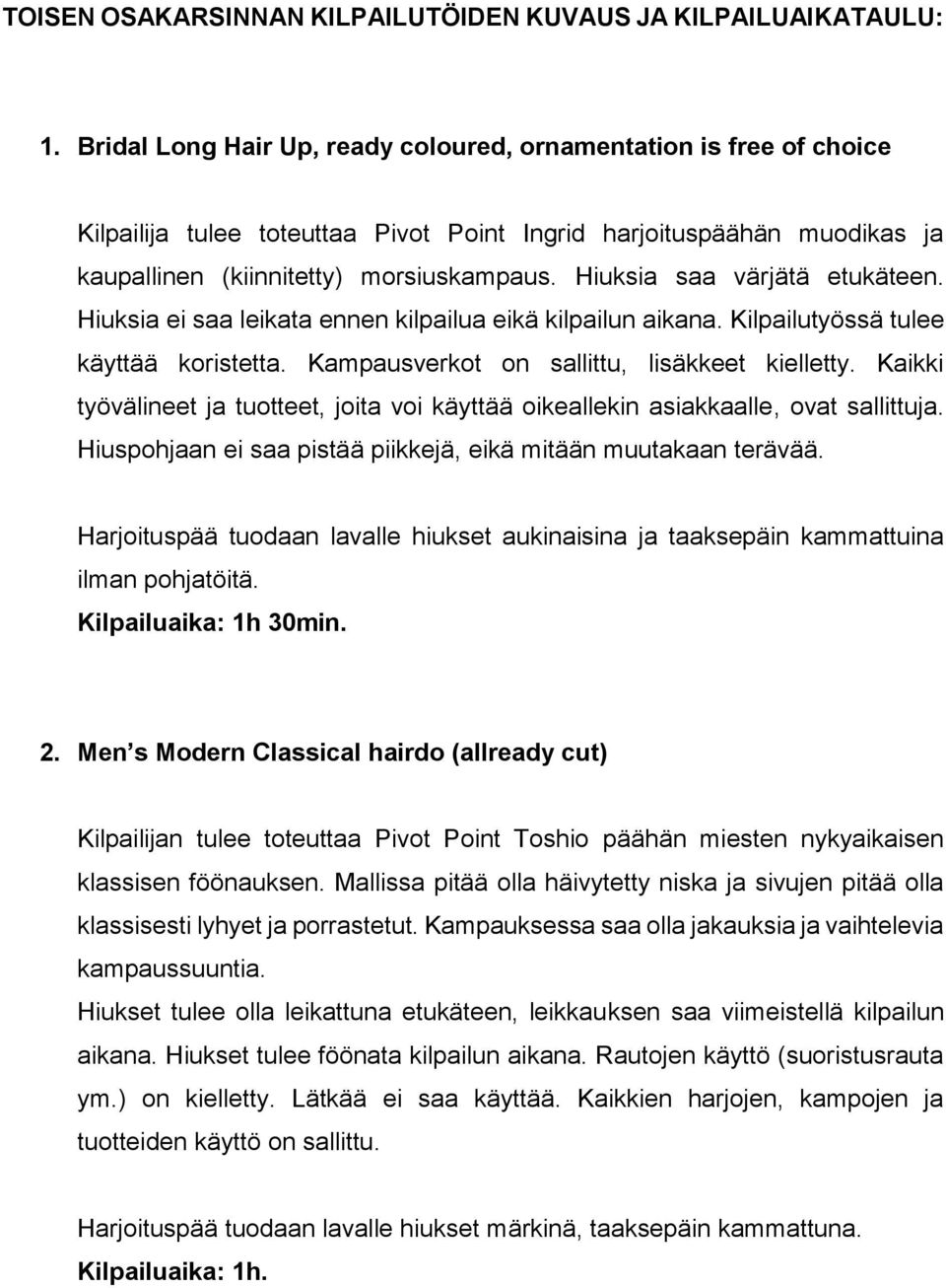 Hiuksia saa värjätä etukäteen. Hiuksia ei saa leikata ennen kilpailua eikä kilpailun aikana. Kilpailutyössä tulee käyttää koristetta. Kampausverkot on sallittu, lisäkkeet kielletty.