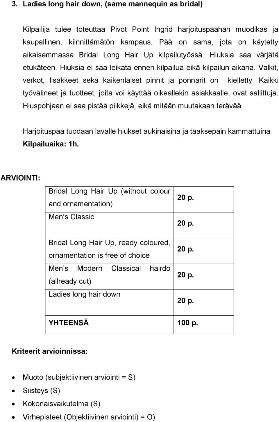 Valkit, verkot, lisäkkeet sekä kaikenlaiset pinnit ja ponnarit on kielletty. Kaikki työvälineet ja tuotteet, joita voi käyttää oikeallekin asiakkaalle, ovat sallittuja.