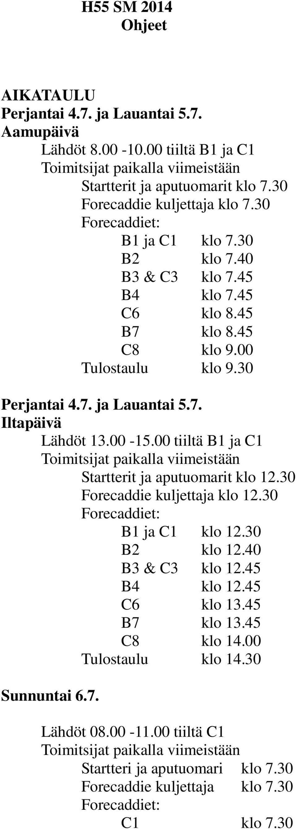 00 tiiltä B1 ja C1 Toimitsijat paikalla viimeistään Startterit ja aputuomarit klo 12.30 Forecaddie kuljettaja klo 12.30 Forecaddiet: B1 ja C1 klo 12.30 B2 klo 12.40 B3 & C3 klo 12.45 B4 klo 12.