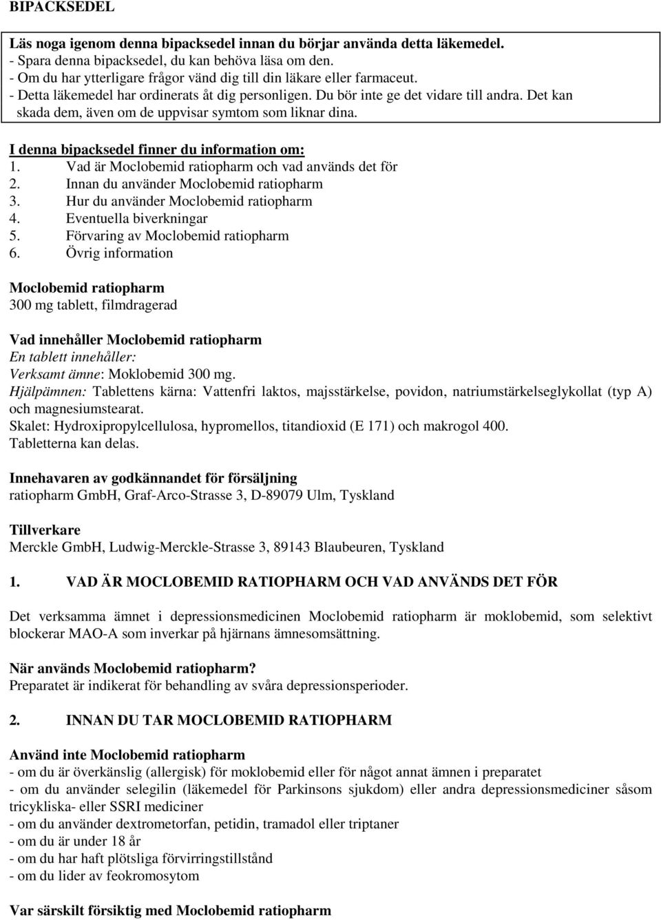 Det kan skada dem, även om de uppvisar symtom som liknar dina. I denna bipacksedel finner du information om: 1. Vad är Moclobemid ratiopharm och vad används det för 2.