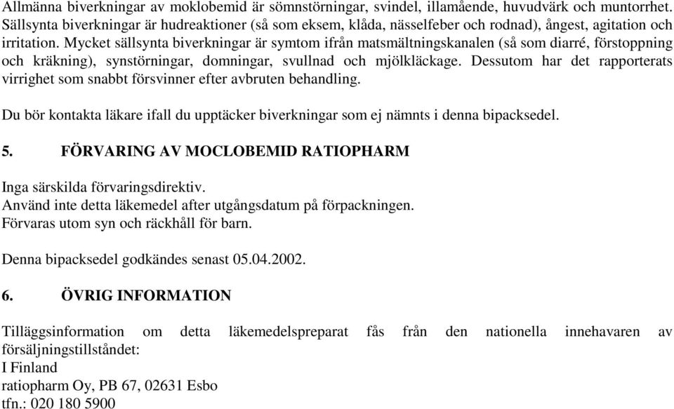 Mycket sällsynta biverkningar är symtom ifrån matsmältningskanalen (så som diarré, förstoppning och kräkning), synstörningar, domningar, svullnad och mjölkläckage.