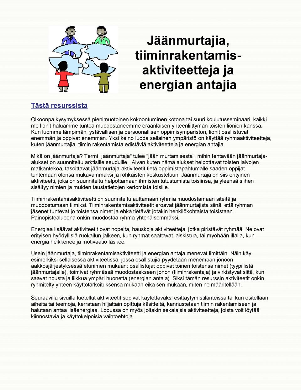 Yksi kein luda sellainen ympäristö n käyttää ryhmäaktiviteetteja, kuten jäänmurtajia, tiimin rakentamista edistäviä aktiviteetteja ja energian antajia. Mikä n jäänmurtaja?