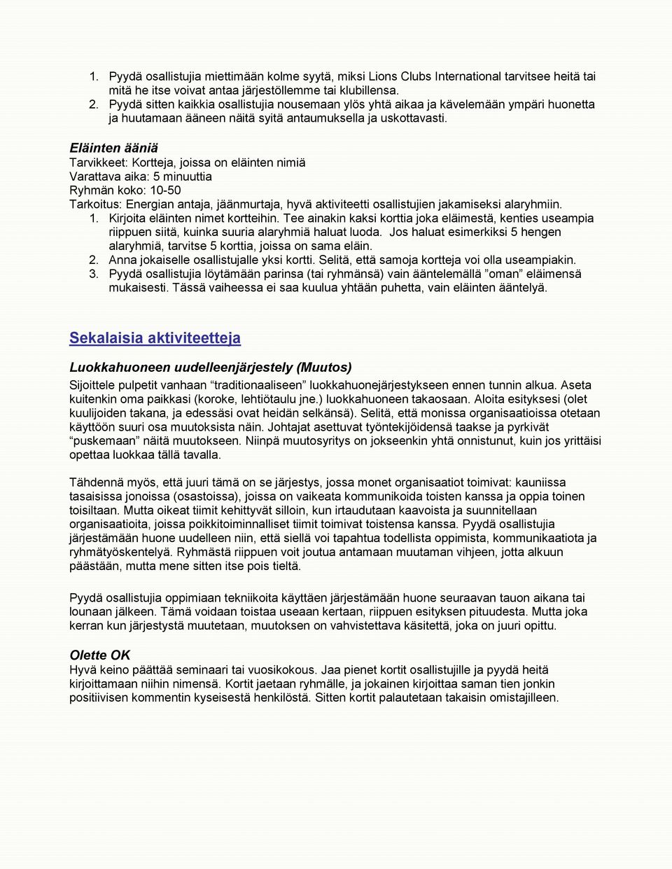 Eläinten ääniä Tarvikkeet: Krtteja, jissa n eläinten nimiä Varattava aika: 5 minuuttia Ryhmän kk: 10-50 Tarkitus: Energian antaja, jäänmurtaja, hyvä aktiviteetti sallistujien jakamiseksi alaryhmiin.