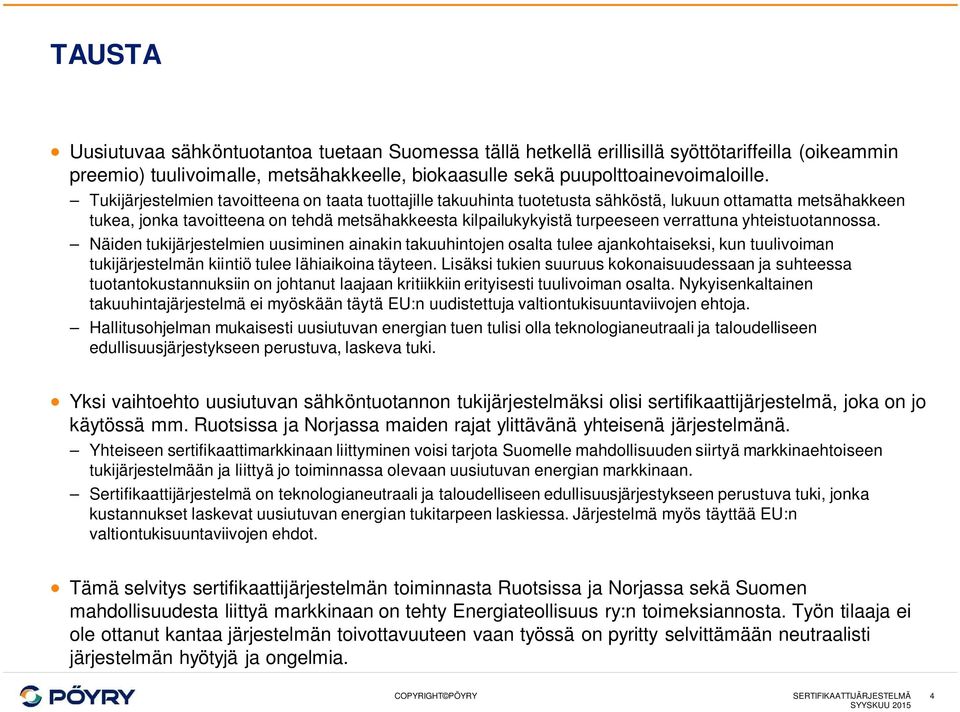 verrattuna yhteistuotannossa. Näiden tukijärjestelmien uusiminen ainakin takuuhintojen osalta tulee ajankohtaiseksi, kun tuulivoiman tukijärjestelmän kiintiö tulee lähiaikoina täyteen.