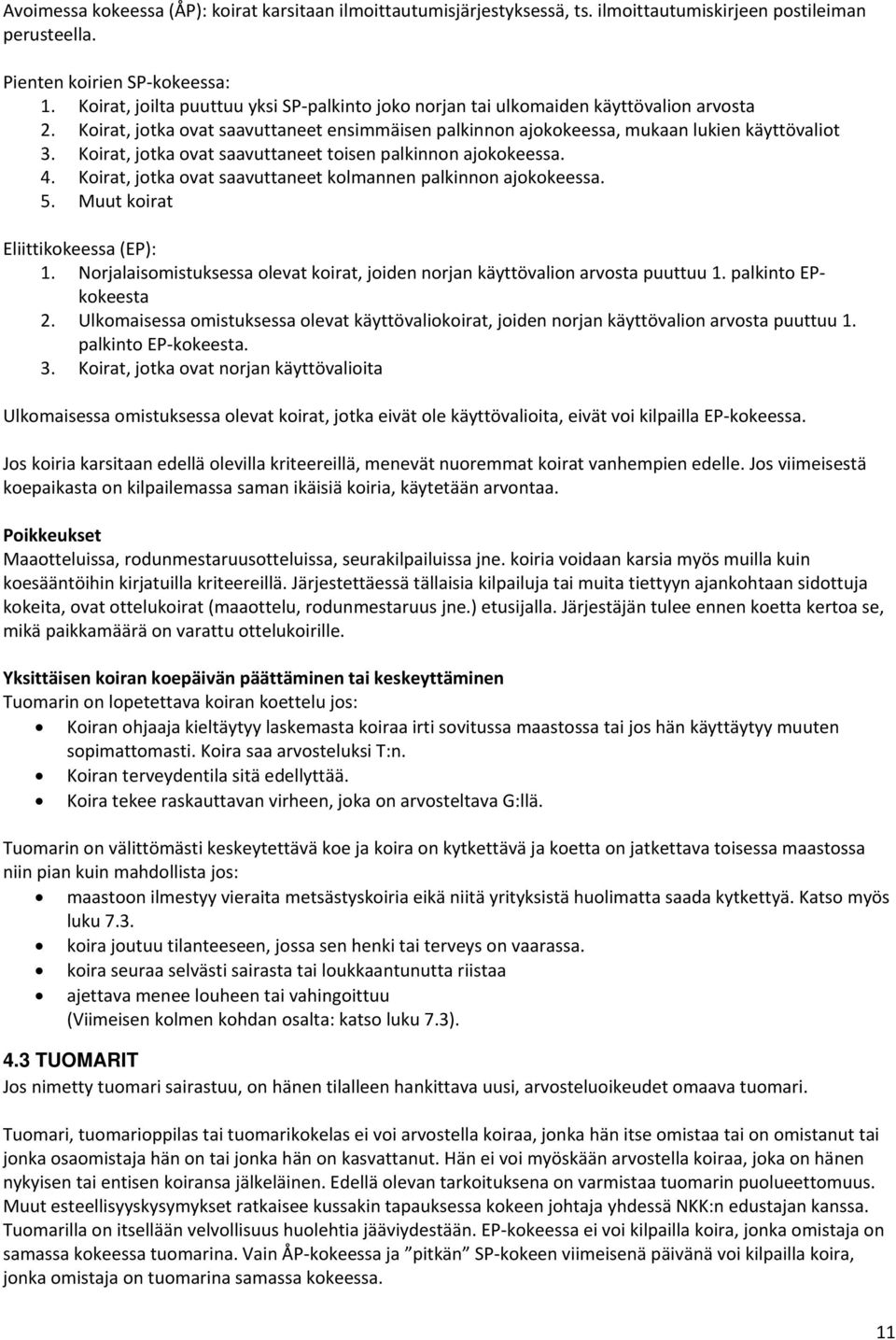 Koirat, jotka ovat saavuttaneet toisen palkinnon ajokokeessa. 4. Koirat, jotka ovat saavuttaneet kolmannen palkinnon ajokokeessa. 5. Muut koirat Eliittikokeessa (EP): 1.