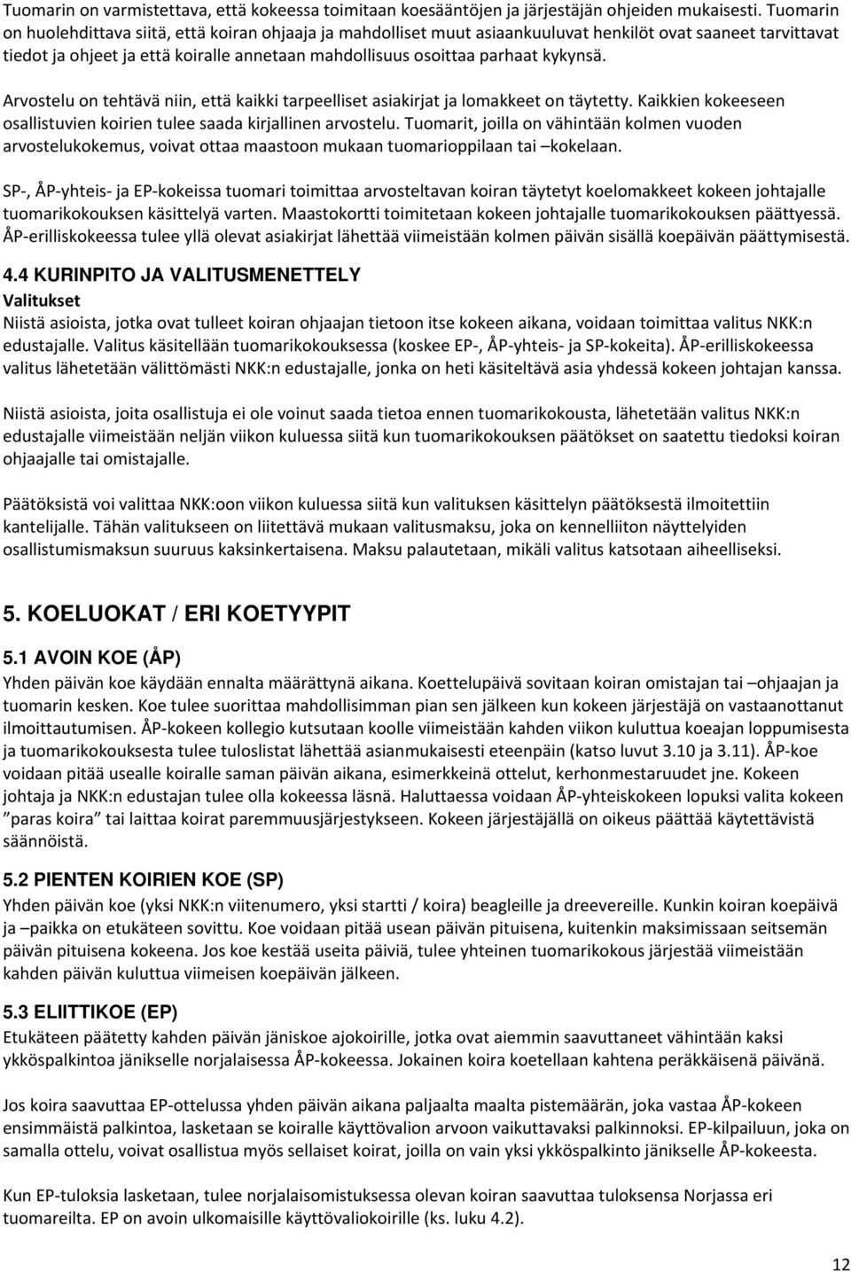 kykynsä. Arvostelu on tehtävä niin, että kaikki tarpeelliset asiakirjat ja lomakkeet on täytetty. Kaikkien kokeeseen osallistuvien koirien tulee saada kirjallinen arvostelu.