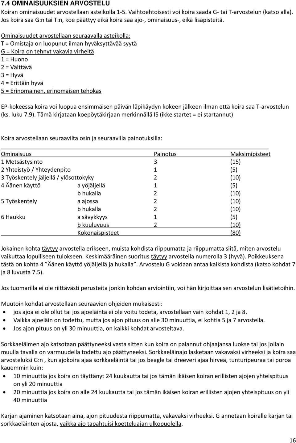 Ominaisuudet arvostellaan seuraavalla asteikolla: T = Omistaja on luopunut ilman hyväksyttävää syytä G = Koira on tehnyt vakavia virheitä 1 = Huono 2 = Välttävä 3 = Hyvä 4 = Erittäin hyvä 5 =