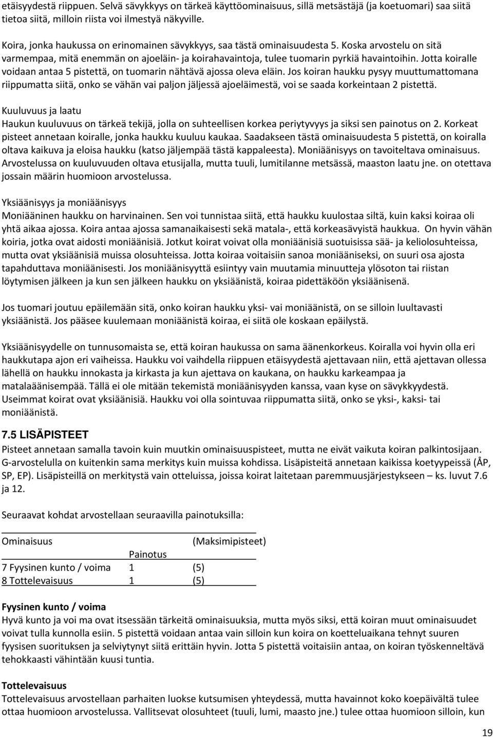 Jotta koiralle voidaan antaa 5 pistettä, on tuomarin nähtävä ajossa oleva eläin.