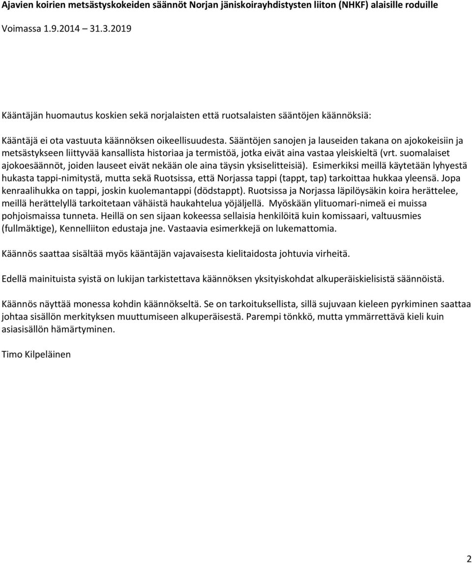 Sääntöjen sanojen ja lauseiden takana on ajokokeisiin ja metsästykseen liittyvää kansallista historiaa ja termistöä, jotka eivät aina vastaa yleiskieltä (vrt.