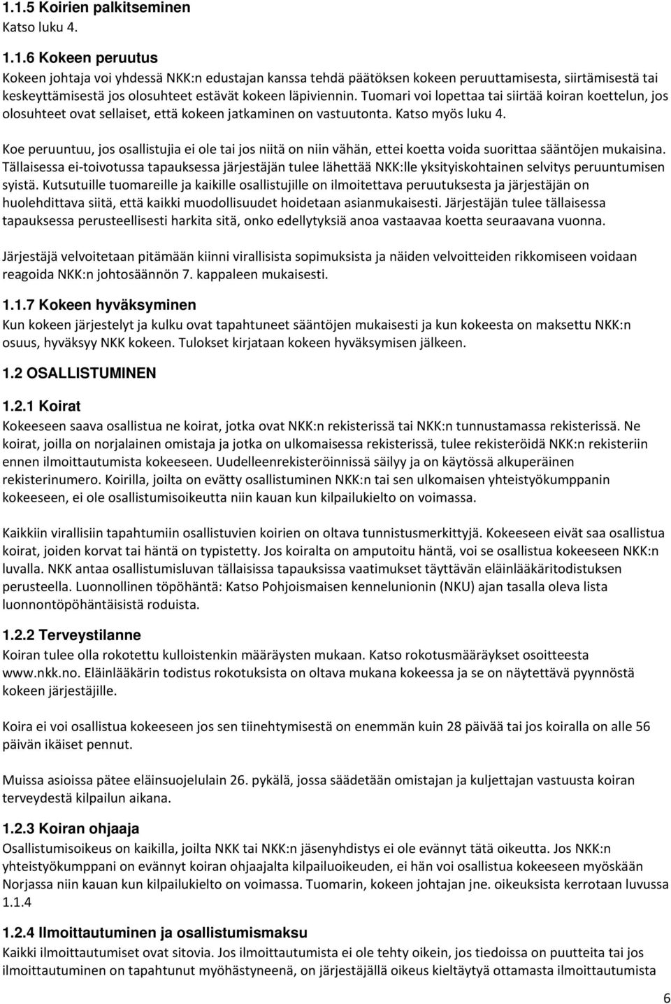 Koe peruuntuu, jos osallistujia ei ole tai jos niitä on niin vähän, ettei koetta voida suorittaa sääntöjen mukaisina.