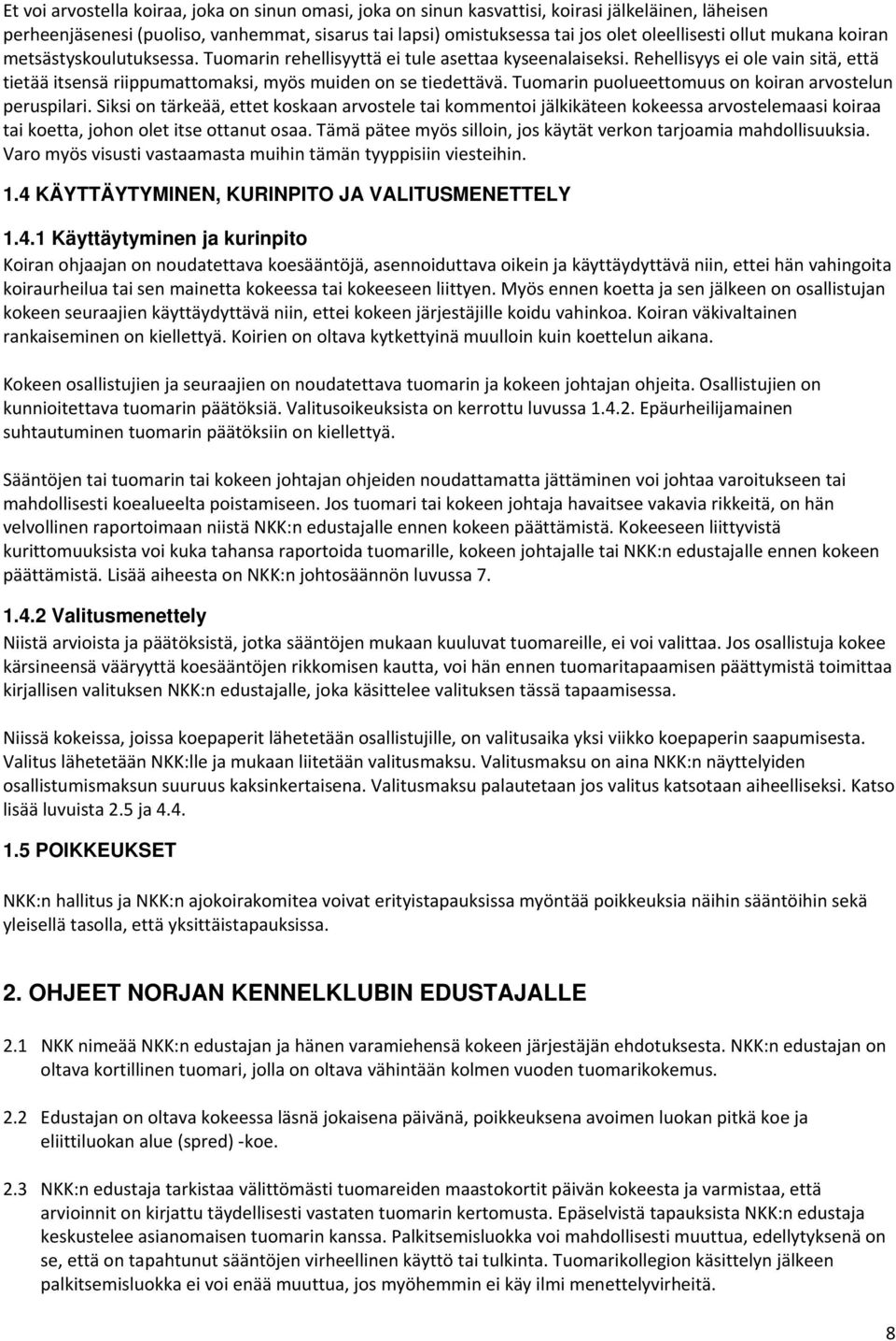 Tuomarin puolueettomuus on koiran arvostelun peruspilari. Siksi on tärkeää, ettet koskaan arvostele tai kommentoi jälkikäteen kokeessa arvostelemaasi koiraa tai koetta, johon olet itse ottanut osaa.
