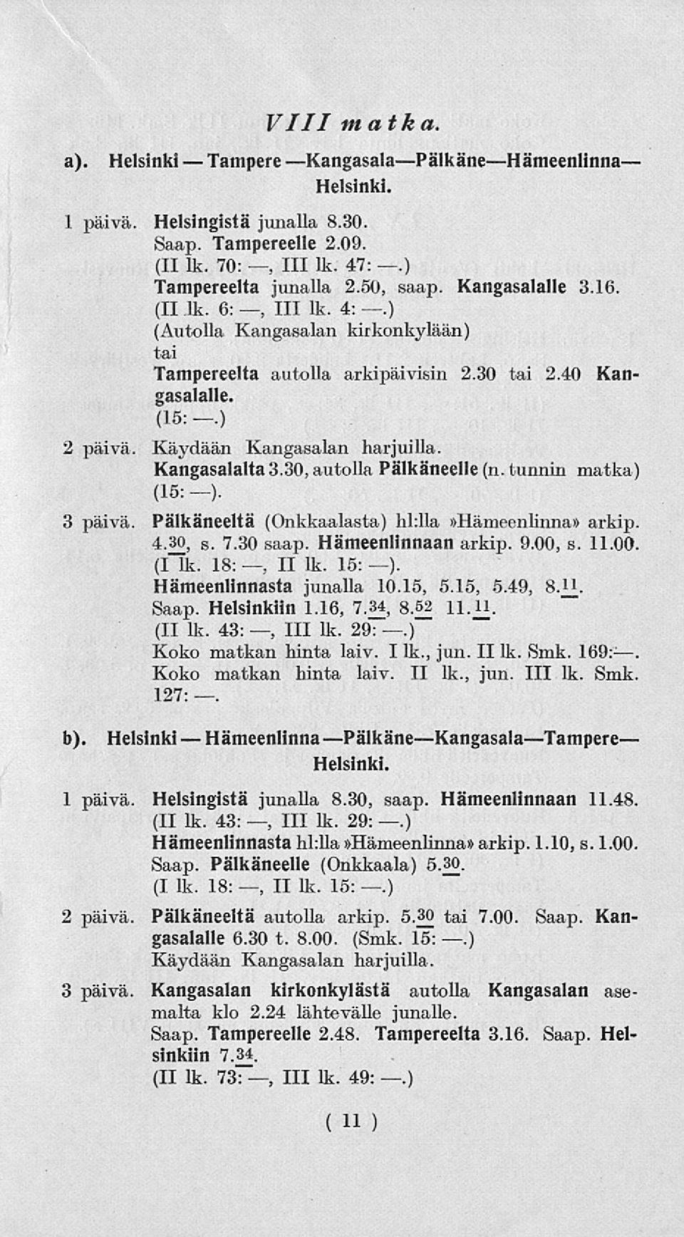 Kangasalalta 3.30, autolla Pälkäneelle (n. tunnin matka) (15: ). 3 päivä. Pälkäneeltä (Onkkaalasta) hl:lla»hämeenlinna» arkip. 4.30, s. 7.30 saap. Hämeenlinnaan arkip. 9.00, s. 11.00. (I lk.