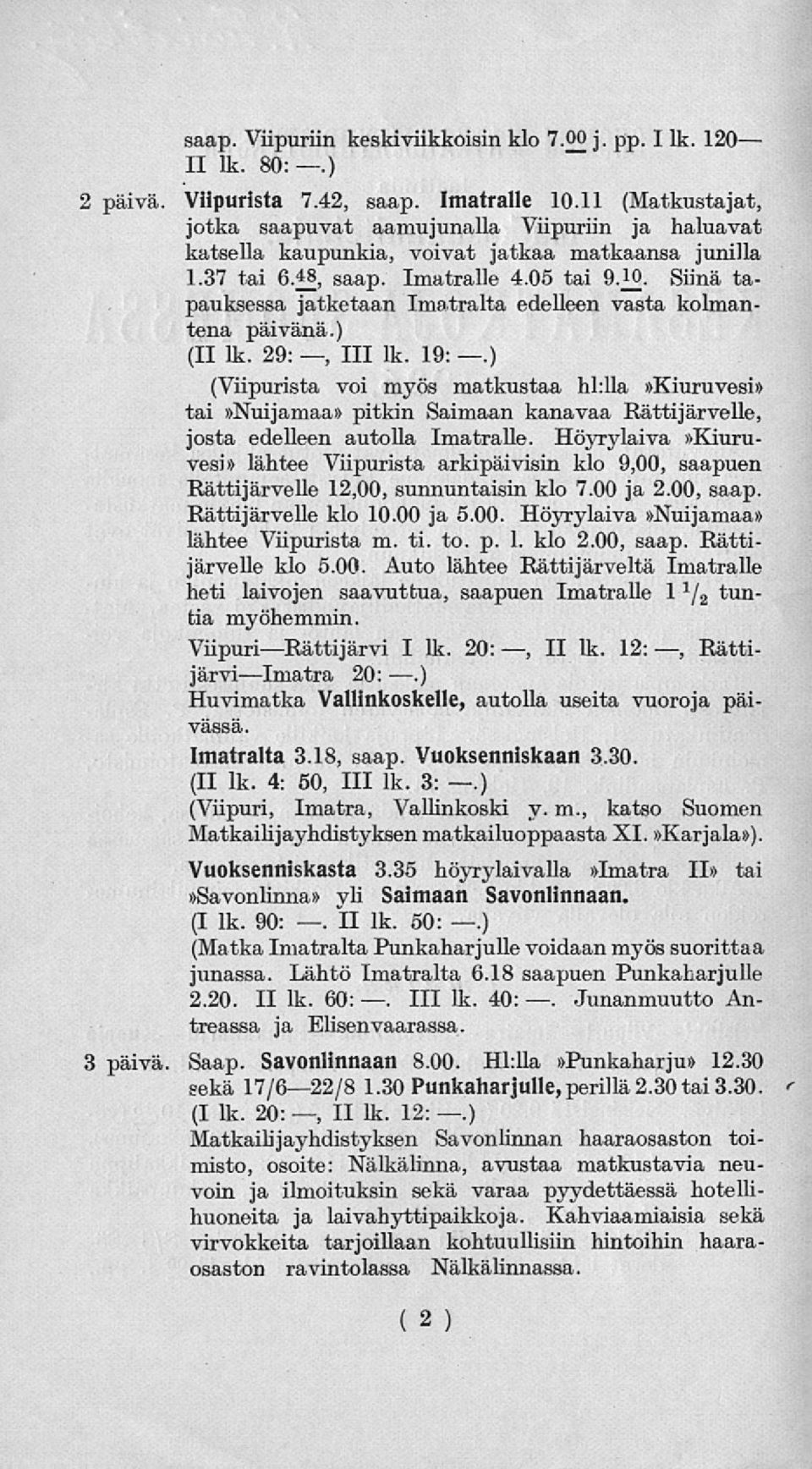 Siinä tapauksessa jatketaan Imatralta edelleen vasta kolmantena päivänä.) (II lk. 29:, 111 lk. 19:.