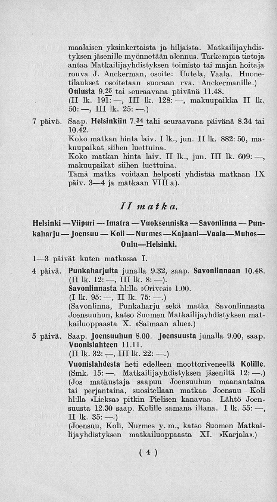 tai seuraavana päivänä 11.48. (II lk. 191:, 111 lk. 128:, makuupaikka II lk. 50:, 111 lk. 25:.) 7 päivä. Saap. Helsinkiin 7.3 tahi seuraavana päivänä 8.
