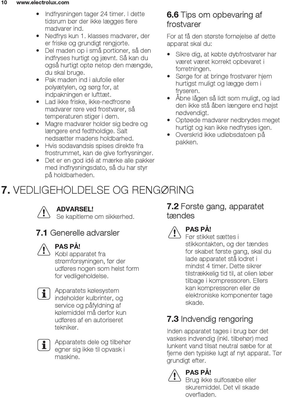 Pak maden ind i alufolie eller polyætylen, og sørg for, at indpakningen er lufttæt. Lad ikke friske, ikke-nedfrosne madvarer røre ved frostvarer, så temperaturen stiger i dem.