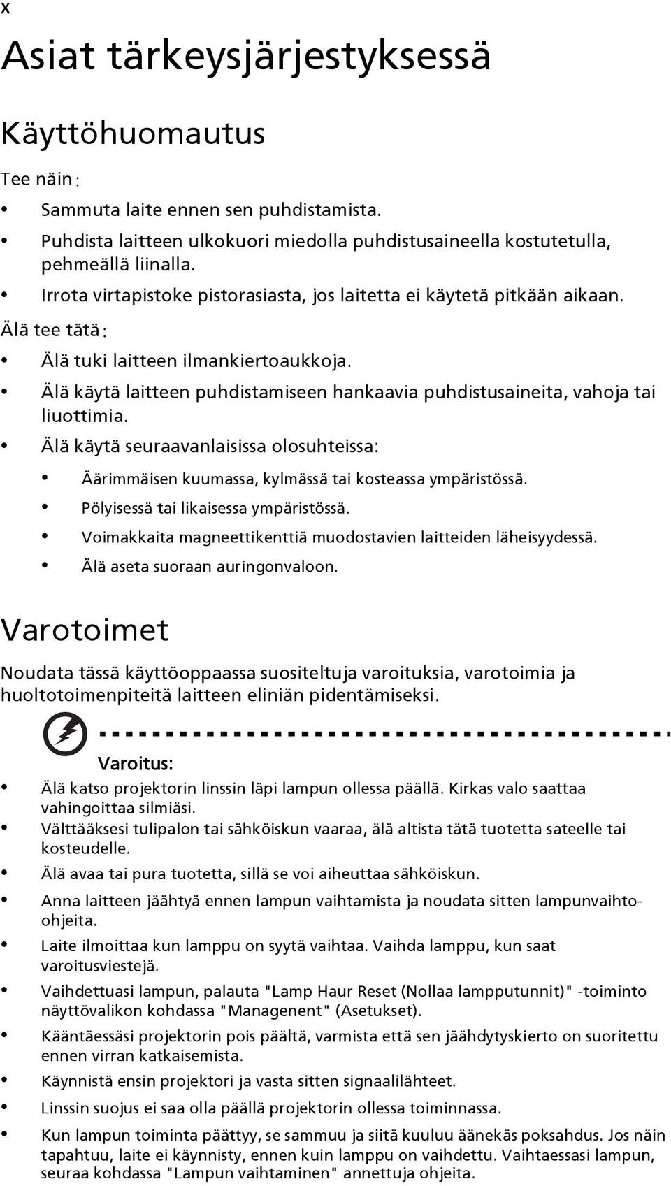 Älä käytä laitteen puhdistamiseen hankaavia puhdistusaineita, vahoja tai liuottimia. Älä käytä seuraavanlaisissa olosuhteissa: Äärimmäisen kuumassa, kylmässä tai kosteassa ympäristössä.