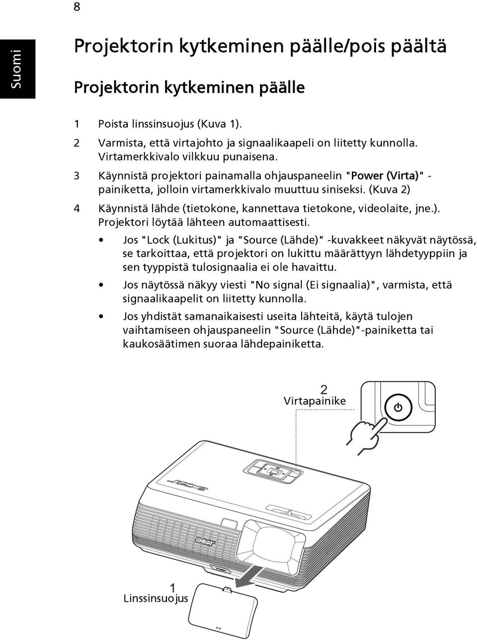 (Kuva 2) 4 Käynnistä lähde (tietokone, kannettava tietokone, videolaite, jne.). Projektori löytää lähteen automaattisesti.