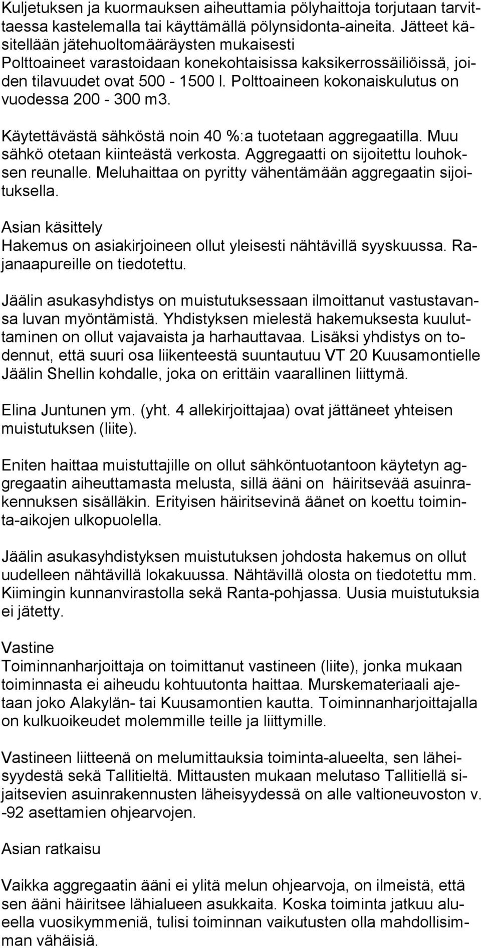 Polttoaineen kokonaiskulutus on vuodessa 200-300 m3. Käytettävästä sähköstä noin 40 %:a tuotetaan aggregaatilla. Muu sähkö otetaan kiinteästä verkosta. Aggregaatti on sijoitettu louhoksen reunalle.