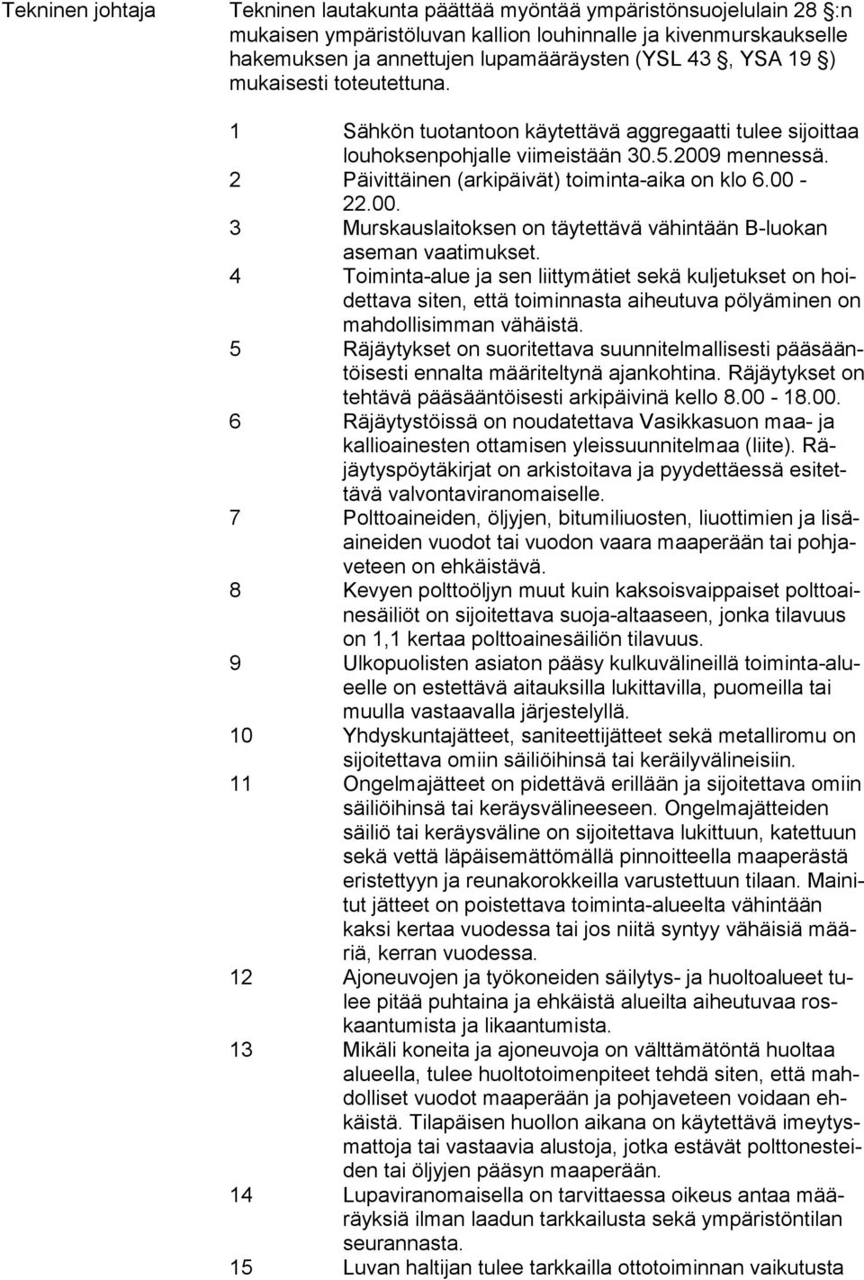 2 Päivittäinen (arkipäivät) toiminta-aika on klo 6.00-22.00. 3 Murskauslaitoksen on täytettävä vähintään B-luokan aseman vaati mukset.