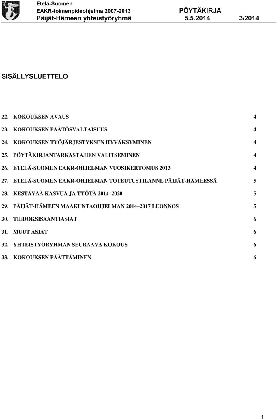 ETELÄ-SUOMEN EAKR-OHJELMAN VUOSIKERTOMUS 2013 4 27. ETELÄ-SUOMEN EAKR-OHJELMAN TOTEUTUSTILANNE PÄIJÄT-HÄMEESSÄ 5 28.