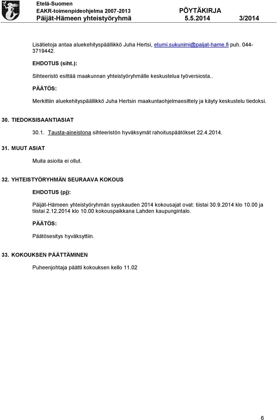 Tausta-aineistona sihteeristön hyväksymät rahoituspäätökset 22.4.2014. 31. MUUT ASIAT Muita asioita ei ollut. 32.