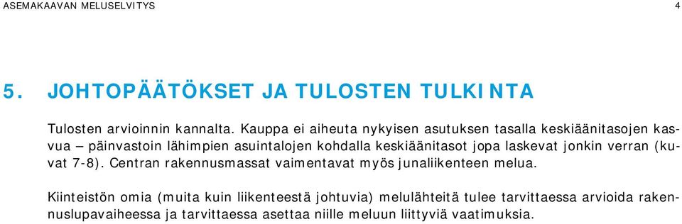 keskiäänitasot jopa laskevat jonkin verran (kuvat 7-8). Centran rakennusmassat vaimentavat myös junaliikenteen melua.