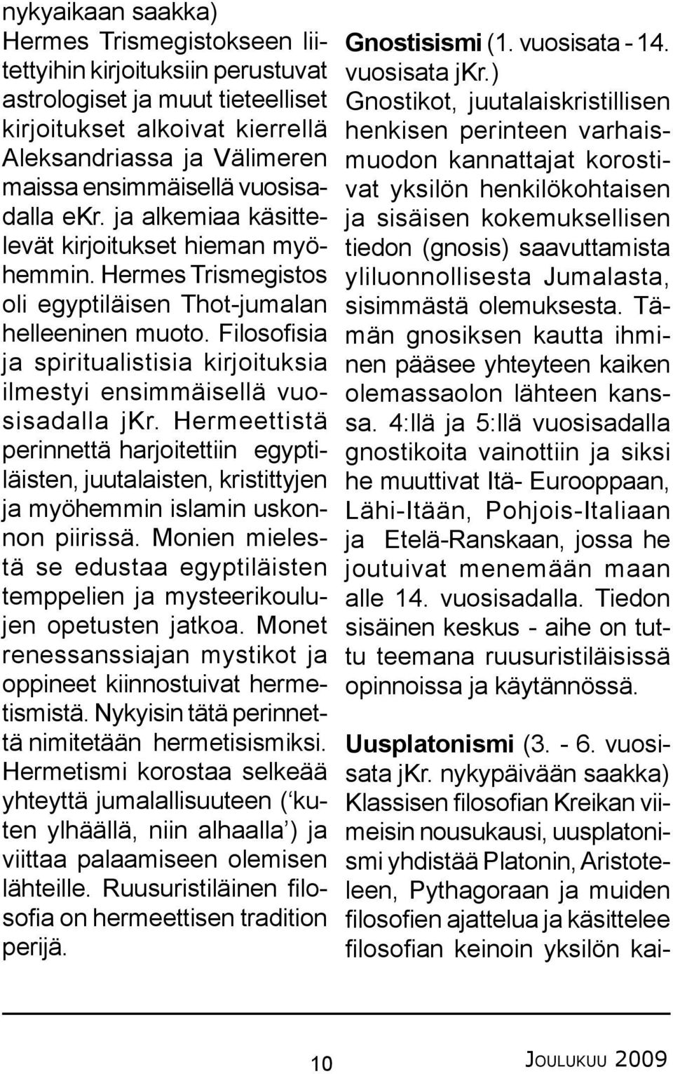 Filosofisia ja spiritualistisia kirjoituksia ilmestyi ensimmäisellä vuosisadalla jkr.