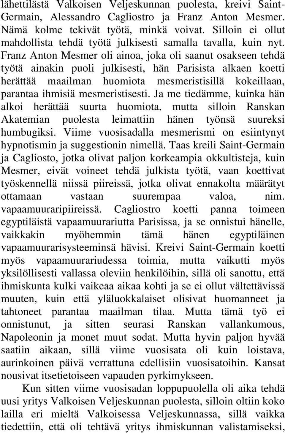 Franz Anton Mesmer oli ainoa, joka oli saanut osakseen tehdä työtä ainakin puoli julkisesti, hän Parisista alkaen koetti herättää maailman huomiota mesmeristisillä kokeillaan, parantaa ihmisiä