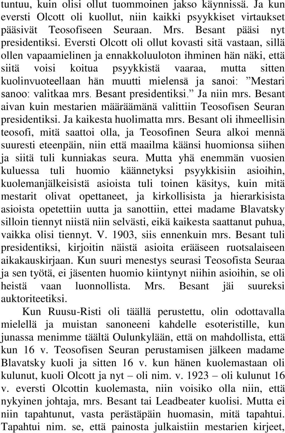 mielensä ja sanoi: Mestari sanoo: valitkaa mrs. Besant presidentiksi. Ja niin mrs. Besant aivan kuin mestarien määräämänä valittiin Teosofisen Seuran presidentiksi. Ja kaikesta huolimatta mrs.